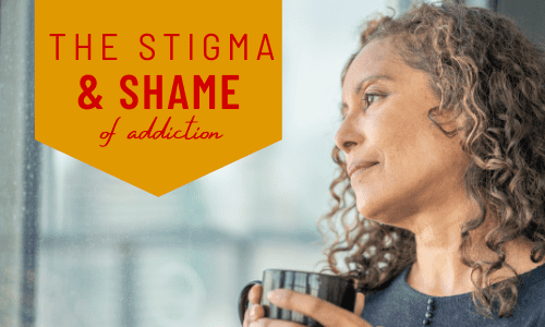 The Stigma and Shame of Addiction